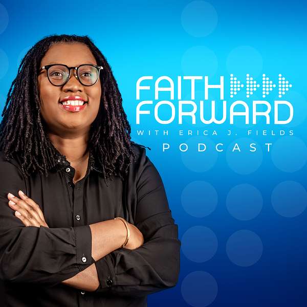 Faith Forward with Erica J. Fields Podcast Artwork Image