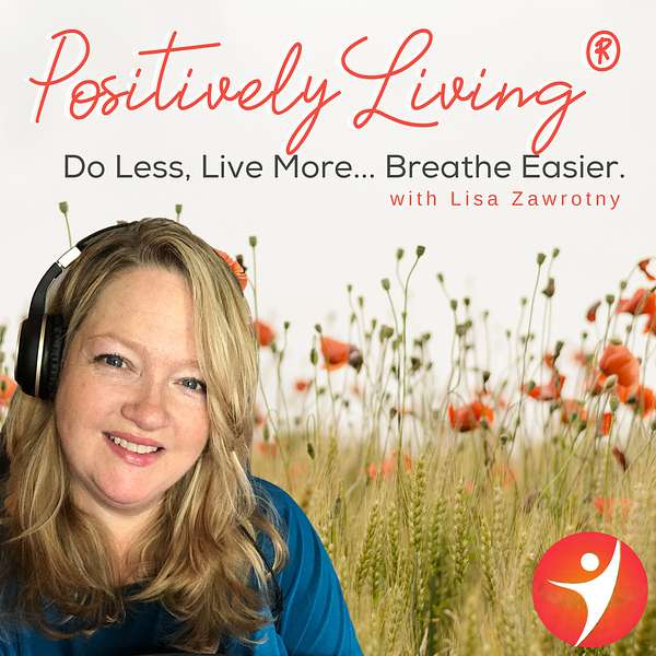 Positively Living®: Do Less, Live More... Breathe Easier. Podcast Artwork Image