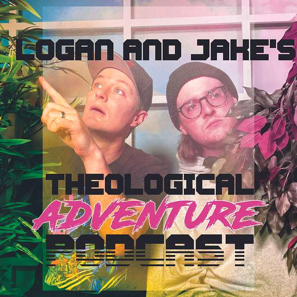 Logan and Jake's Theological Adventure Podcast Podcast Artwork Image