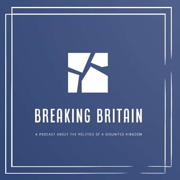 Breaking Britain: A Podcast about the Politics of a Disunited Kingdom Podcast Artwork Image