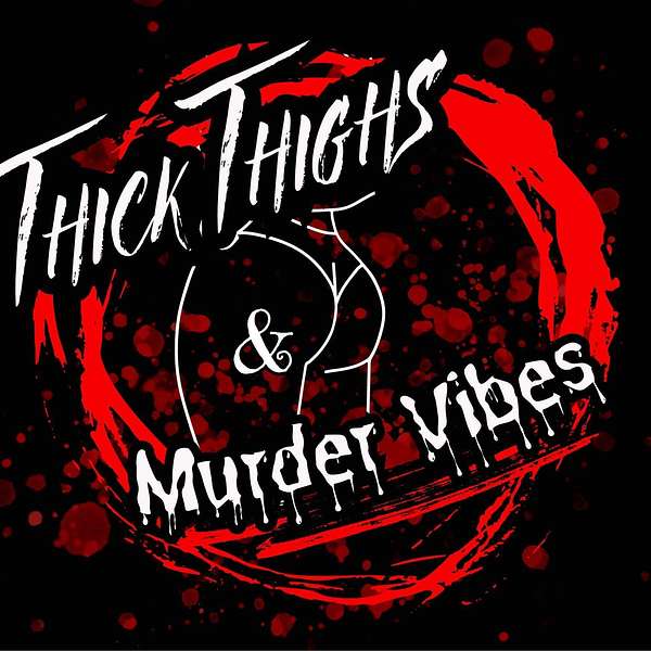 Thick Thighs & Murder Vibes 's Podcast Podcast Artwork Image
