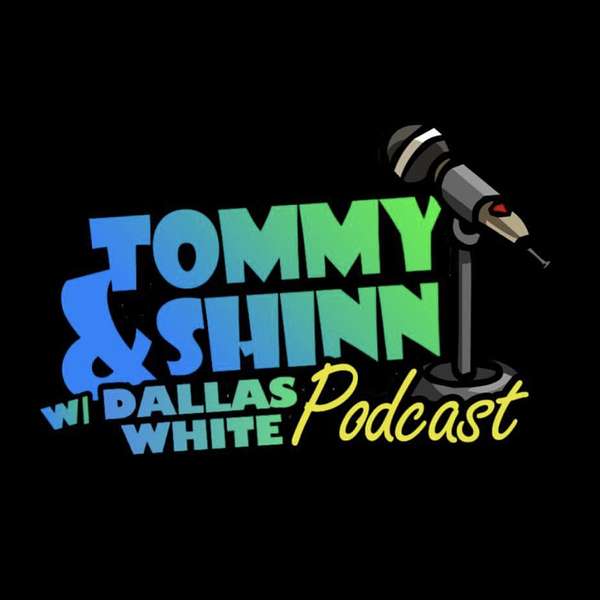 Tommy & Shinn Podcast With Dallas White Podcast Artwork Image