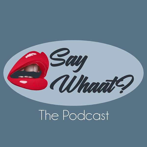Say Whaat? Podcast Artwork Image