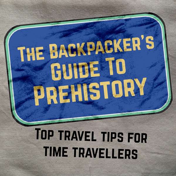 The Backpacker's Guide To Prehistory Podcast Artwork Image