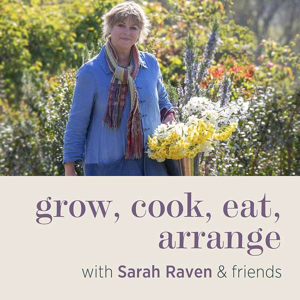 grow, cook, eat, arrange with Sarah Raven & friends Podcast Artwork Image