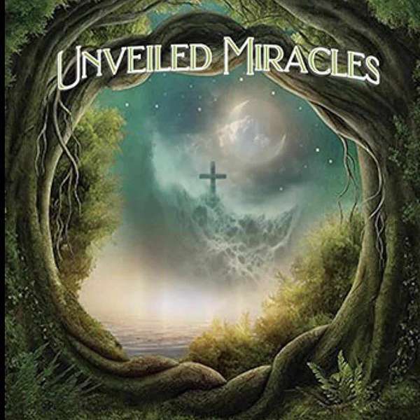 Unveiled Miracles  Podcast Artwork Image