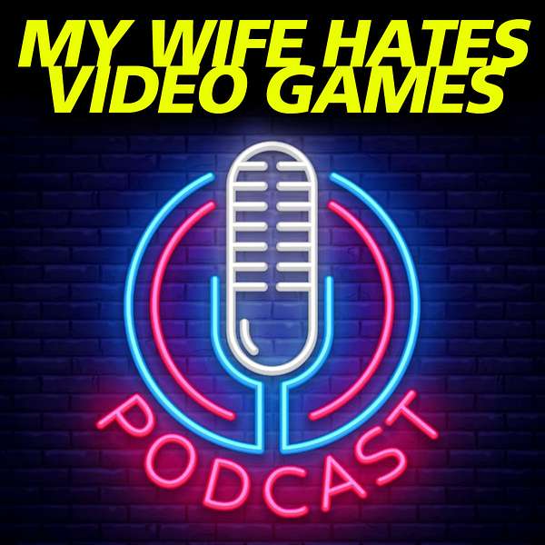 My Wife Hates Video Games Podcast Artwork Image