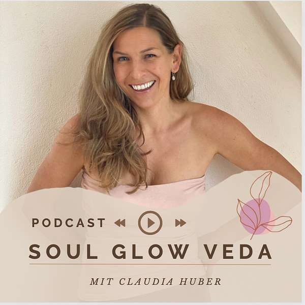 Soul Glow Veda Podcast by Claudia Huber  Podcast Artwork Image