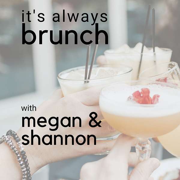 It's Always Brunch with Megan & Shannon Podcast Artwork Image