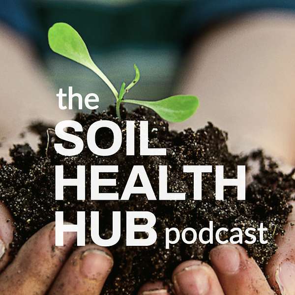 The Soil Health Hub Podcast Podcast Artwork Image