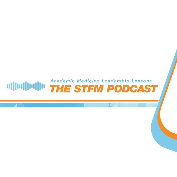 STFM PODCAST - Academic Medicine Leadership Lessons Podcast Artwork Image