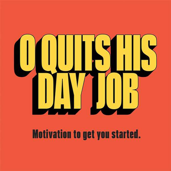 O Quits His Day Job: Motivation to Get You Started Podcast Artwork Image