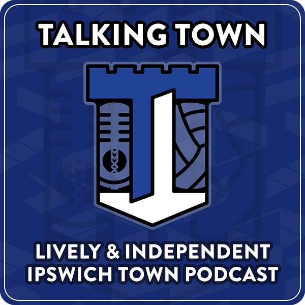 Talking Town - Ipswich Town FC Podcast - By the Fans for the Fans of #ITFC Podcast Artwork Image