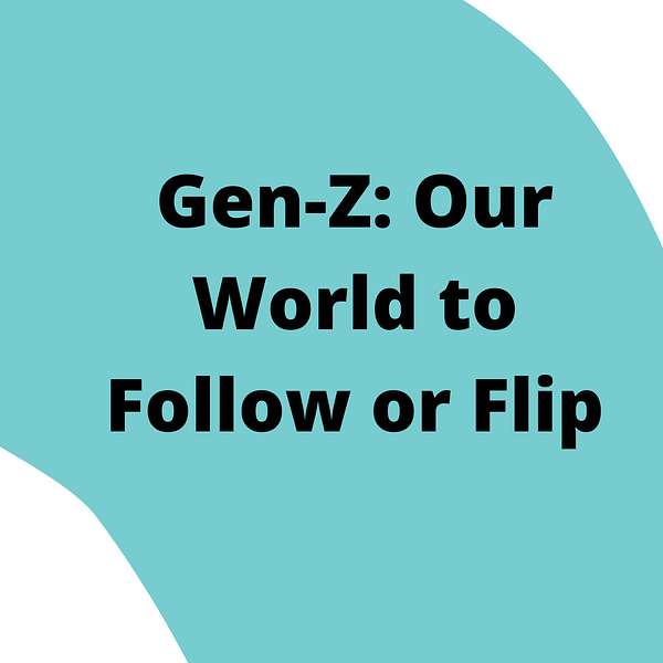 Gen-Z: Our World to Follow or Flip Podcast Artwork Image