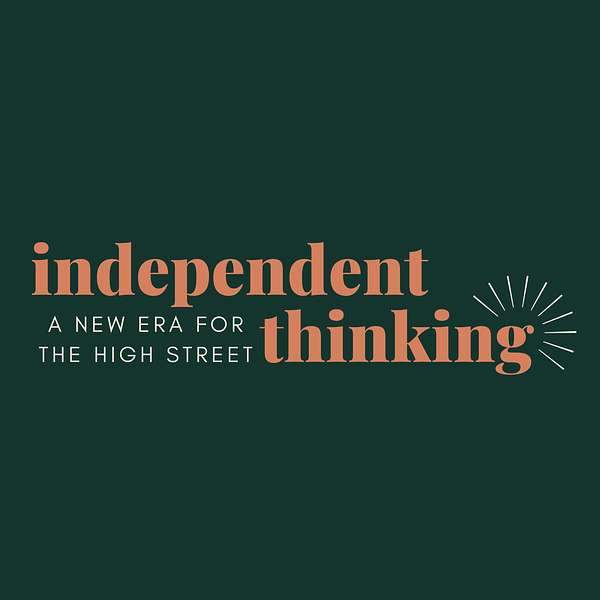 Independent Thinking - Exploring a new era for retail and the high street  Podcast Artwork Image