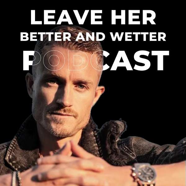 Leave Her Better and Wetter Podcast Artwork Image
