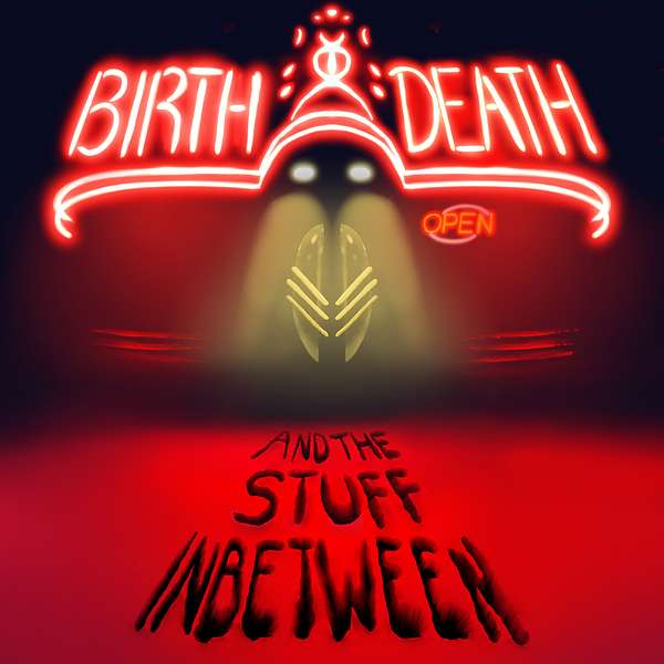 Birth Death And The Stuff In-Between Podcast Artwork Image