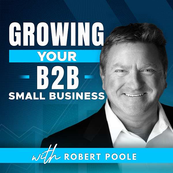 Growing Your B2B Small Business with Robert Poole Podcast Artwork Image