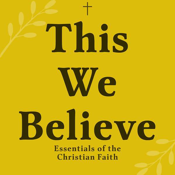 This We Believe: Exploring the Essential Texts of the Christian Faith Podcast Artwork Image