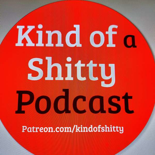Kind of a Shitty Podcast Podcast Artwork Image
