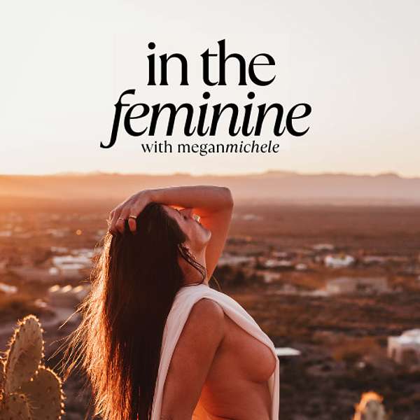 In The Feminine with Megan Michele Podcast Artwork Image