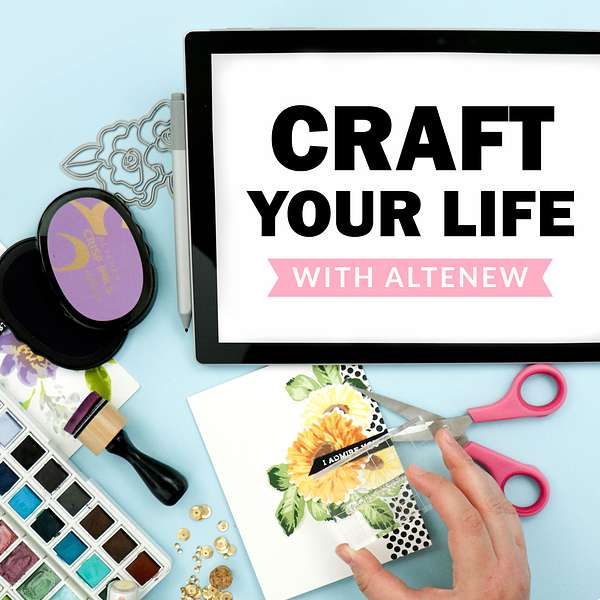 Craft Your Life With Altenew Podcast Artwork Image