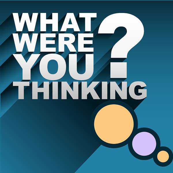 What Were You Thinking? Podcast Artwork Image