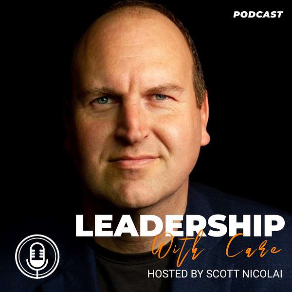 "Leadership with Care" by Scott Nicolai Podcast Artwork Image