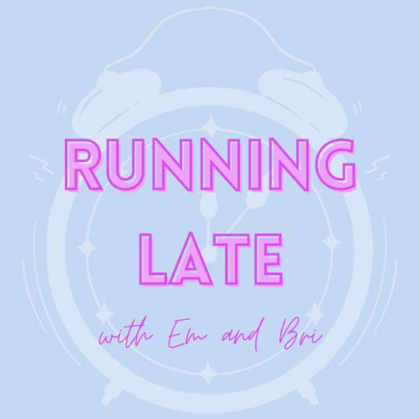 Running Late with Em and Bri Podcast Artwork Image