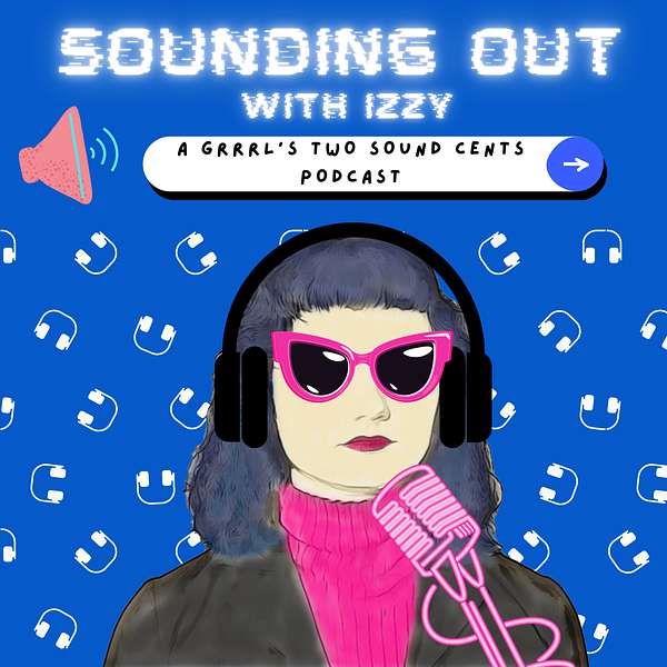 Sounding Out with Izzy: A Grrrl's Two Sound Cents Podcast Podcast Artwork Image