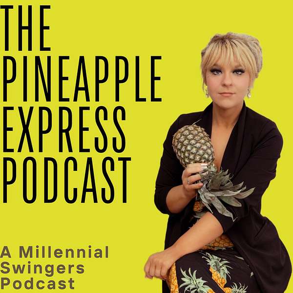 The Pineapple Express Podcast—A Millennial Swinger Podcast   Podcast Artwork Image