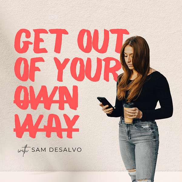 Get Out Of Your Own Way with Sam DeSalvo Podcast Artwork Image