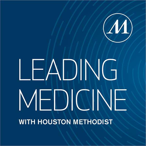 Leading Medicine with Houston Methodist Podcast Artwork Image