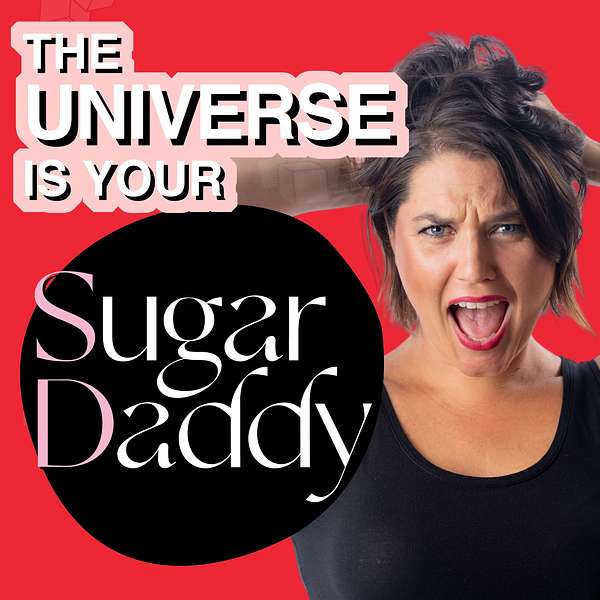 The Universe is Your Sugar Daddy Podcast Artwork Image