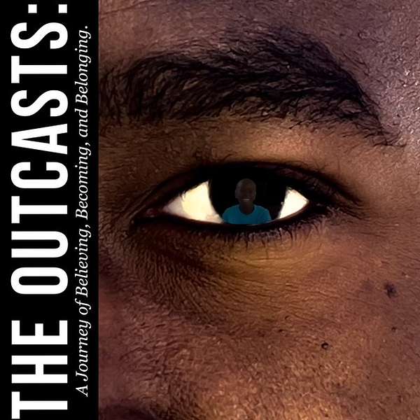 The Outcasts: A Journey of Believing, Becoming, and Belonging  Podcast Artwork Image