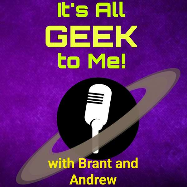 It's All Geek to Me With Brant and Andrew Podcast Artwork Image