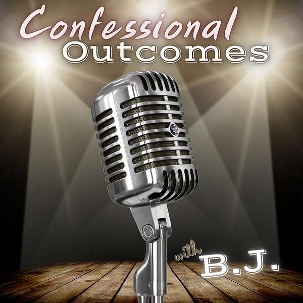 Confessional Outcomes with B.J. Podcast Artwork Image