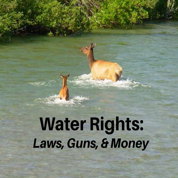 Water Rights: Laws, Guns, & Money Podcast Artwork Image