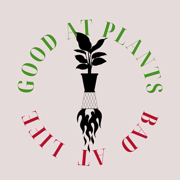 Good at Plants Bad at Life Podcast Artwork Image