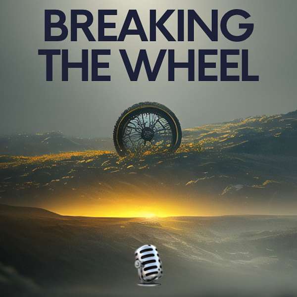 Breaking The Wheel Podcast Artwork Image