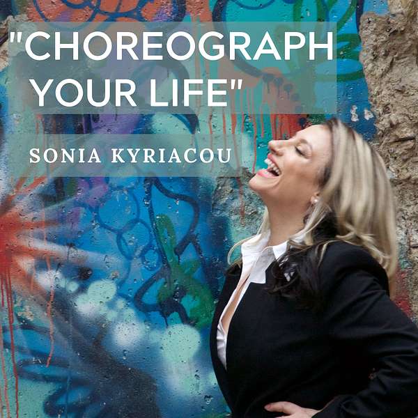 Choreograph Your Life by Sonia Kyriacou Podcast Artwork Image