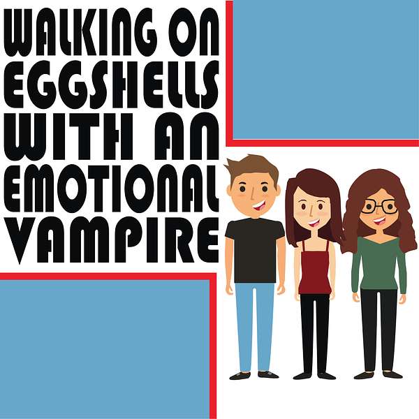 Walking on Eggshells with an Emotional Vampire Podcast Artwork Image