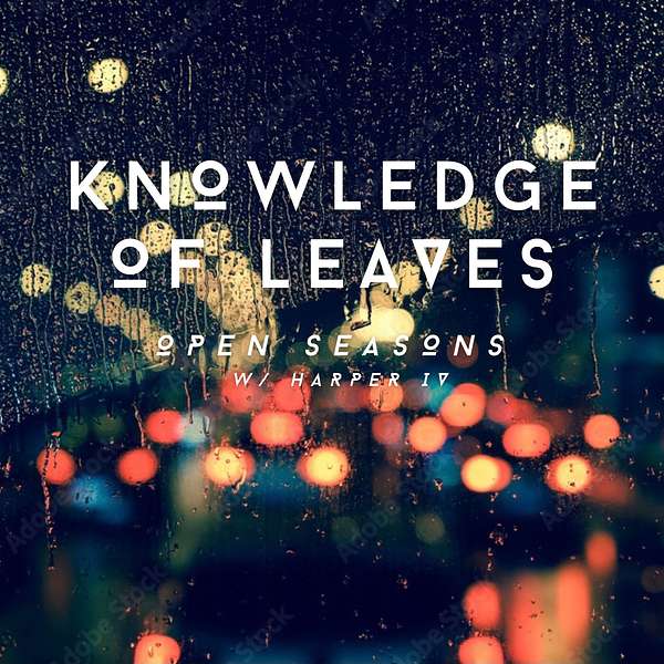 Knowledge Of Leaves (Open Seasons) Podcast Artwork Image