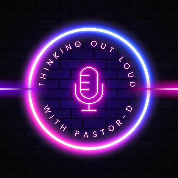 Thinking Out Loud with Pastor-D Podcast Artwork Image