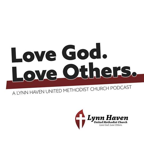 Love God, Love Others - A Lynn Haven UMC Podcast Podcast Artwork Image