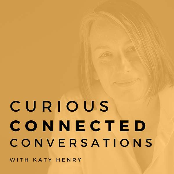 Curious, Connected Conversations with Katy Henry Podcast Artwork Image