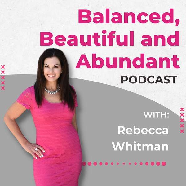 The Balanced, Beautiful and Abundant Show- Rebecca Whitman Podcast Artwork Image