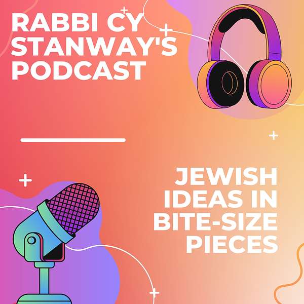 Rabbi Cy Stanway's Podcast: Jewish Ideas in Bite-size Pieces Podcast Artwork Image
