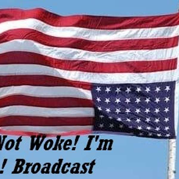 I'm Not Woke! I'm Alive! Broadcast Podcast Artwork Image