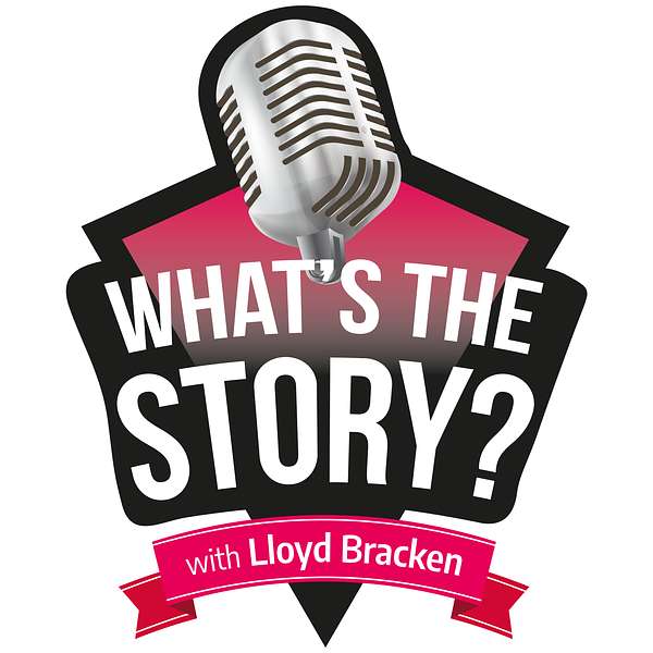 “What’s The Story?” With Lloyd Bracken Podcast Artwork Image